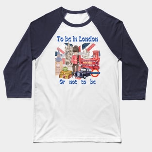 To Be In London Or Not To Be Baseball T-Shirt